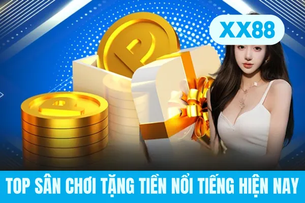 Top sân chơi tặng tiền nổi tiếng hiện nay