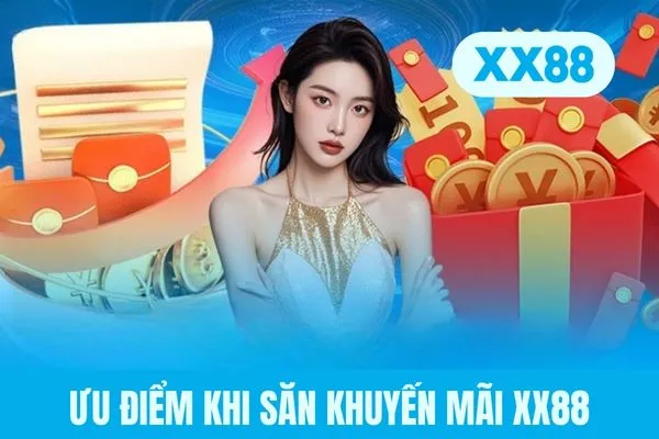 Ưu điểm khi săn khuyến mãi XX88 Ưu điểm khi săn khuyến mãi XX88